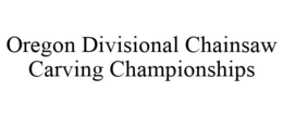 OREGON DIVISIONAL CHAINSAW CARVING CHAMPIONSHIPS trademark
