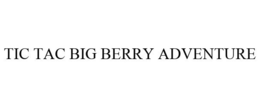 TIC TAC BIG BERRY ADVENTURE trademark