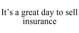 IT'S A GREAT DAY TO SELL INSURANCE trademark