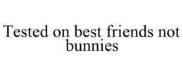 TESTED ON BEST FRIENDS NOT BUNNIES trademark