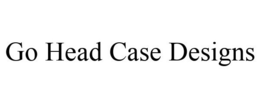 GO HEAD CASE DESIGNS trademark