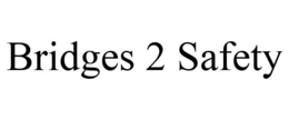 BRIDGES 2 SAFETY trademark