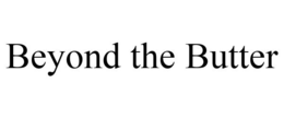 BEYOND THE BUTTER trademark