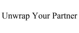 UNWRAP YOUR PARTNER trademark