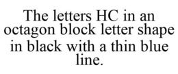 THE LETTERS HC IN AN OCTAGON BLOCK LETTER SHAPE IN BLACK WITH A THIN BLUE LINE. trademark