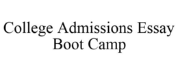 COLLEGE ADMISSIONS ESSAY BOOT CAMP trademark