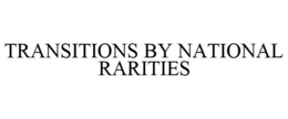 TRANSITIONS BY NATIONAL RARITIES trademark