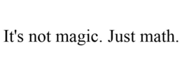 IT'S NOT MAGIC. JUST MATH. trademark