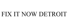FIX IT NOW DETROIT trademark