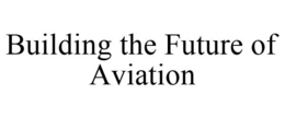 BUILDING THE FUTURE OF AVIATION trademark