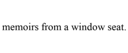 MEMOIRS FROM A WINDOW SEAT. trademark