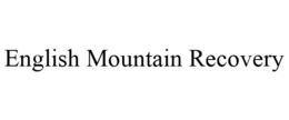 ENGLISH MOUNTAIN RECOVERY trademark