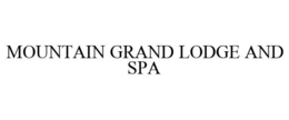 MOUNTAIN GRAND LODGE AND SPA trademark