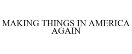 MAKING THINGS IN AMERICA AGAIN trademark