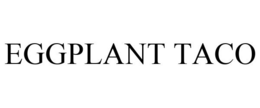 EGGPLANT TACO trademark