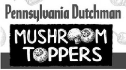 PENNSYLVANIA DUTCHMAN MUSHROOM TOPPERS trademark
