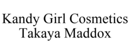KANDY GIRL COSMETICS TAKAYA MADDOX trademark