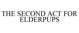 THE SECOND ACT FOR ELDERPUPS trademark