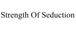 STRENGTH OF SEDUCTION trademark