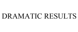 DRAMATIC RESULTS trademark