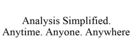 ANALYSIS SIMPLIFIED. ANYTIME. ANYONE. ANYWHERE trademark
