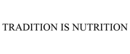 TRADITION IS NUTRITION trademark