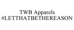 TWB APPARELS #LETTHATBETHEREASON trademark