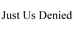 JUST US DENIED trademark