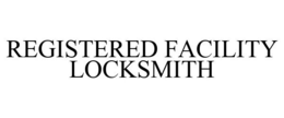 REGISTERED FACILITY LOCKSMITH trademark