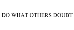 DO WHAT OTHERS DOUBT trademark