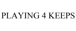PLAYING 4 KEEPS trademark
