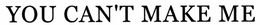 YOU CAN'T MAKE ME trademark