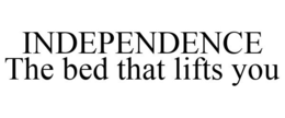 INDEPENDENCE THE BED THAT LIFTS YOU trademark