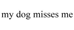 MY DOG MISSES ME trademark