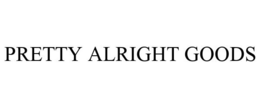 PRETTY ALRIGHT GOODS trademark