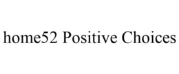 HOME52 POSITIVE CHOICES trademark