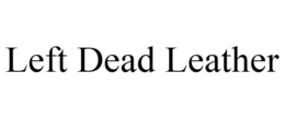 LEFT DEAD LEATHER trademark