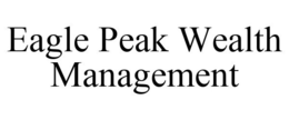 EAGLE PEAK WEALTH MANAGEMENT trademark