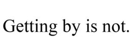 GETTING BY IS NOT. trademark