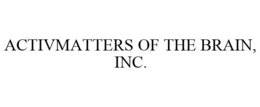 ACTIVMATTERS OF THE BRAIN, INC. trademark