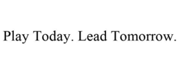 PLAY TODAY. LEAD TOMORROW. trademark