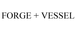 FORGE + VESSEL trademark