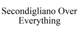 SECONDIGLIANO OVER EVERYTHING trademark