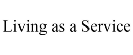 LIVING AS A SERVICE trademark
