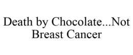 DEATH BY CHOCOLATE...NOT BREAST CANCER trademark