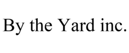 BY THE YARD INC. trademark