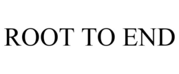 ROOT TO END trademark