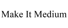 MAKE IT MEDIUM trademark