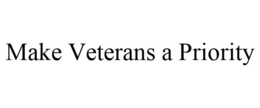MAKE VETERANS A PRIORITY trademark