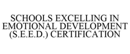 SCHOOLS EXCELLING IN EMOTIONAL DEVELOPMENT (S.E.E.D.) CERTIFICATION trademark